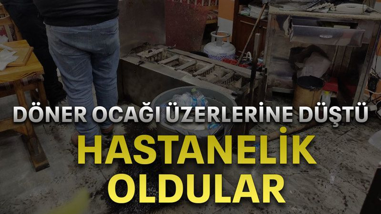 Döner ocağı üzerlerine düştü hastanelik oldular